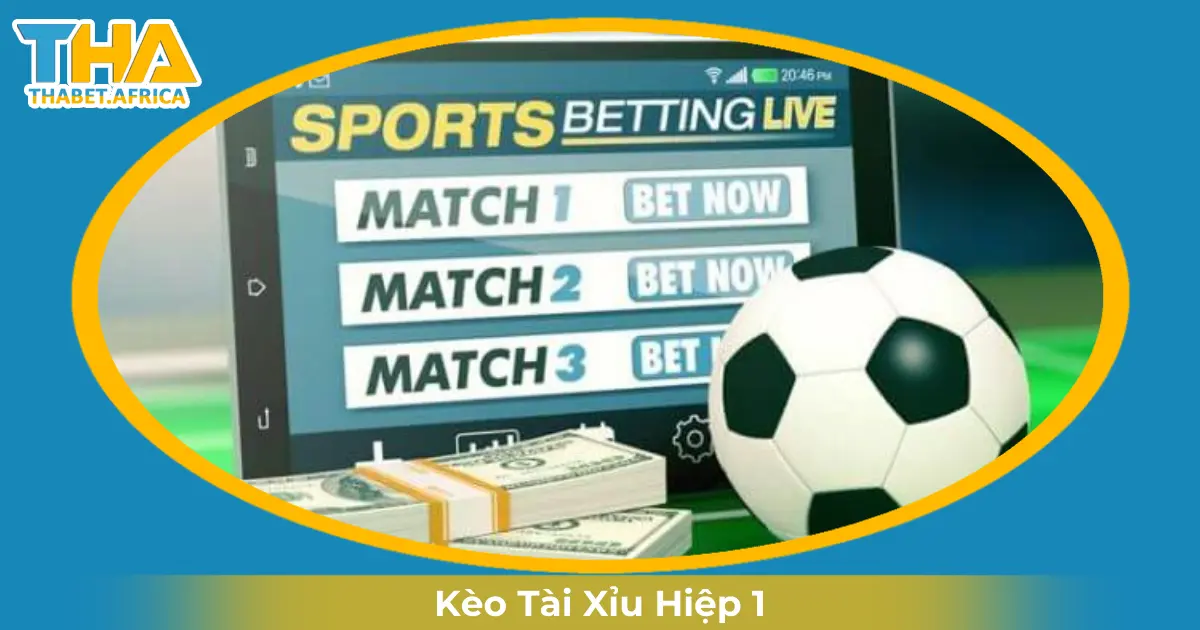 Kèo Tài Xỉu Hiệp 1 Là Gì? Chiến Thuật Cá Cược Tại Thabet 2 Khi Nào Nhà Cái Đưa Ra Kèo Tài Xỉu Hiệp 1?