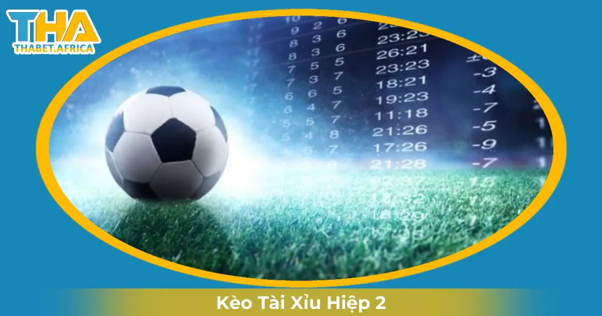 Kèo Tài Xỉu Hiệp 2 Là Gì? Đọc Kèo & Đặt Cược Tại Thabet 2 Khi Nào Nên Đặt Cược Kèo Tài Xỉu Hiệp 2?
